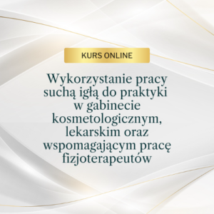 Wykorzystanie pracy suchą igłą do praktyki w gabinecie kosmetologicznym, lekarskim oraz wspomagającym pracę fizjoterapeutów